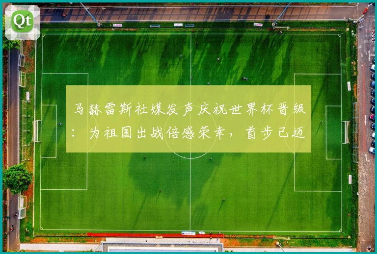 马赫雷斯社媒发声庆祝世界杯晋级:为祖国出战倍感荣幸,首步已迈
