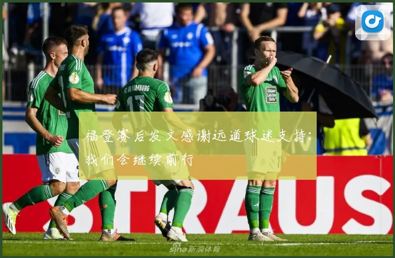 福登赛后发文感谢远道球迷支持：我们会继续前行