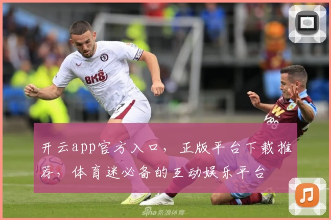 开云app官方入口，正版平台下载推荐，体育迷必备的互动娱乐平台