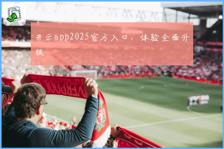 开云app2025官方入口，体验全面升级