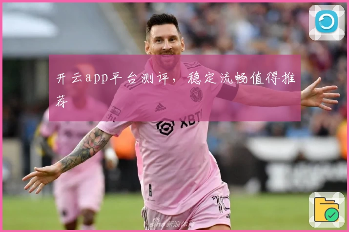 开云app平台测评，稳定流畅值得推荐