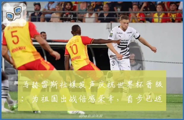 马赫雷斯社媒发声庆祝世界杯晋级:为祖国出战倍感荣幸,首步已迈