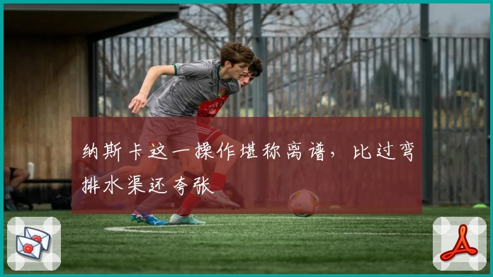 纳斯卡这一操作堪称离谱，比过弯排水渠还夸张