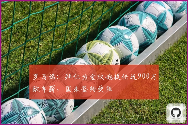 罗马诺：拜仁为金玟哉提供近900万欧年薪，国米签约受阻