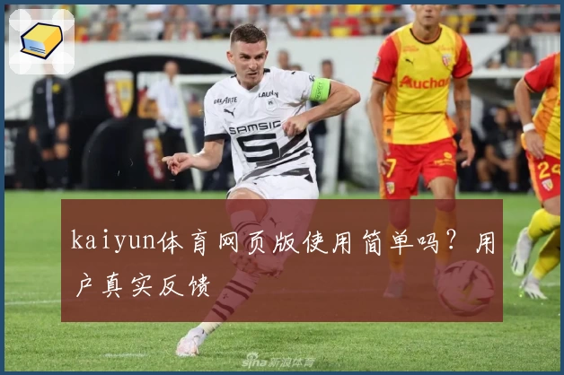kaiyun体育网页版使用简单吗？用户真实反馈
